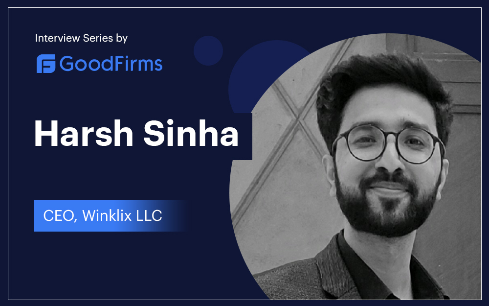 Winklix LLC’s CEO Harsh Sinha Explains How the Firm Is Ready to Lead in Tech-World: GoodFirms
