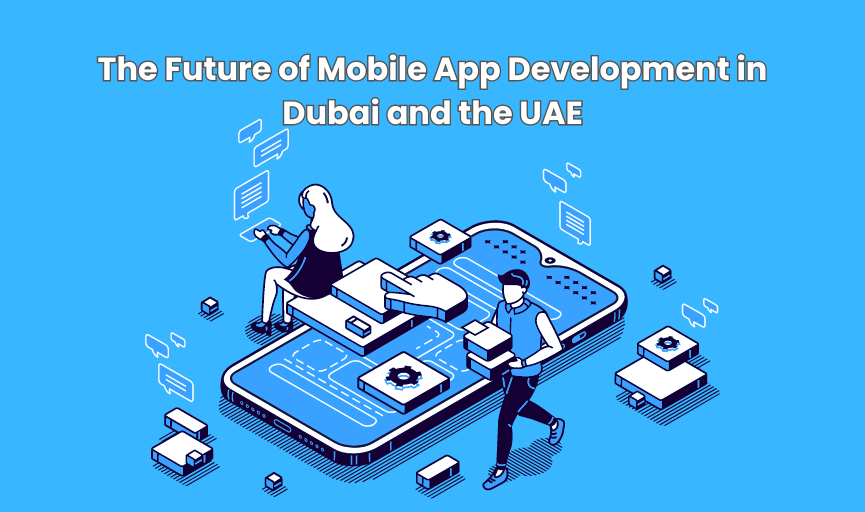 The Future of Mobile App Development in Dubai: What’s Next